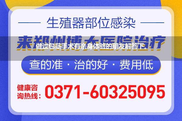 做过包茎手术有亲身体验的朋友解答下。